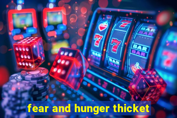 fear and hunger thicket